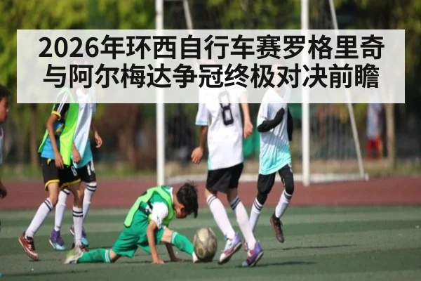 2026年环西自行车赛罗格里奇与阿尔梅达争冠终极对决前瞻